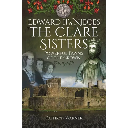 Edward II's Nieces: The Clare Sisters: Powerful Pawns of the Crown - Paperback