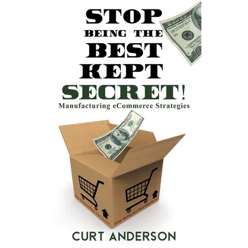 Stop Being the Best Kept Secret: Manufacturing eCommerce Strategies - Paperback