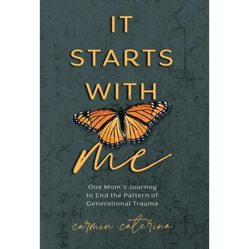 It Starts with Me: One Mom's Journey to End the Pattern of Generational Trauma - Hardcover
