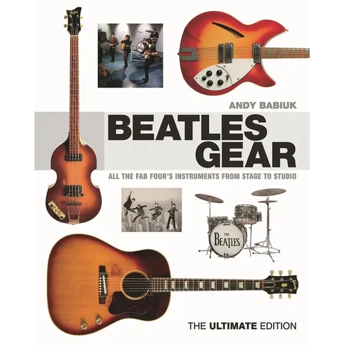 Beatles Gear: All the Fab Four's Instruments from Stage to Studio, the Ultimate Edition - Hardcover
