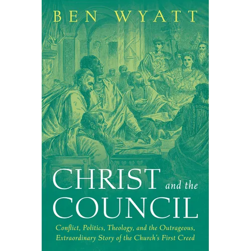 Christ and the Council: Conflict, Politics, Theology, and the Outrageous, Extraordinary Story of the Church's First Creed - Paperback