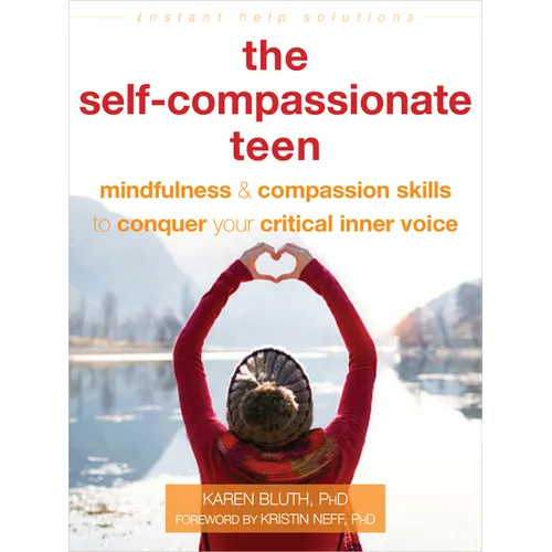 The Self-Compassionate Teen: Mindfulness and Compassion Skills to Conquer Your Critical Inner Voice - Paperback