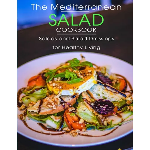 The Mediterranean Salad Cookbook: Salads And Salad Dressings For Healthy Living - Paperback