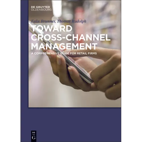 Toward Cross-Channel Management: A Comprehensive Guide for Retail Firms - Paperback