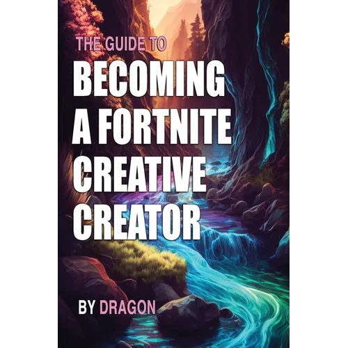 The Guide to Becoming a Fortnite Creative Creator: Learn all you need to know about getting started as a Fortnite Creative Creator - Paperback