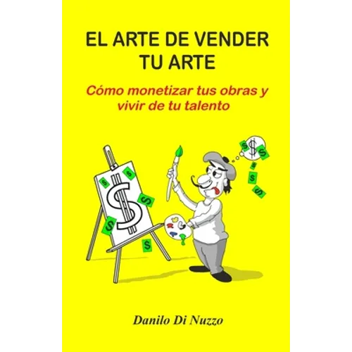 El arte de vender tu arte: Cómo monetizar tus obras y vivir de tu talento - Paperback