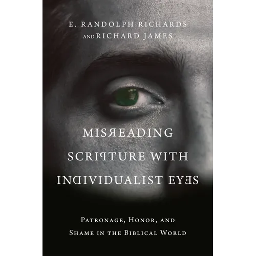 Misreading Scripture with Individualist Eyes: Patronage, Honor, and Shame in the Biblical World - Paperback