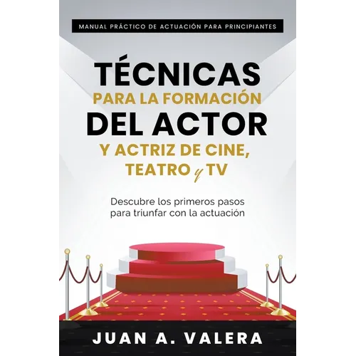 Manual Práctico de Actuación para Principiantes: Técnicas para la formación del actor y actriz de cine, teatro y TV - Paperback