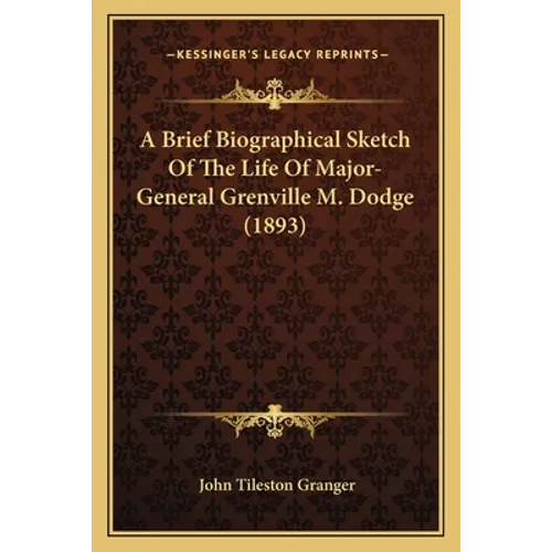 A Brief Biographical Sketch Of The Life Of Major-General Grenville M. Dodge (1893) - Paperback