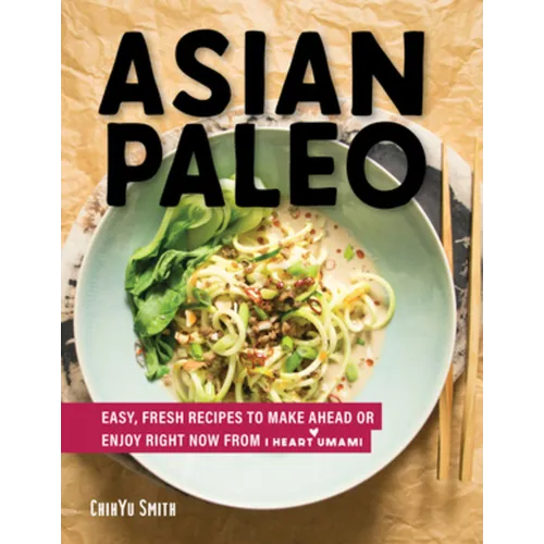 Asian Paleo: Easy, Fresh Recipes to Make Ahead or Enjoy Right Now from I Heart Umami - Hardcover
