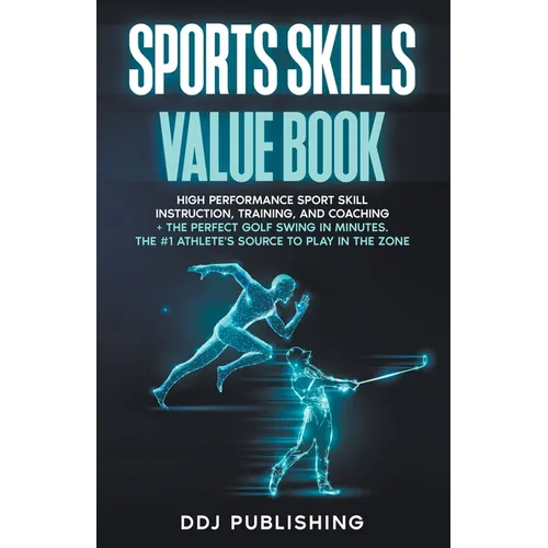Sports Skills Value Book. High Performance Sport Skill Instruction, Training, and Coaching + The Perfect Golf Swing In Minutes. The #1 Athlete's Sourc - Paperback