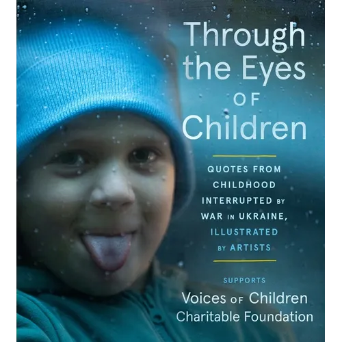 Through the Eyes of Children: Quotes from Childhood Interrupted by War in Ukraine, Illustrated by Artists - Paperback