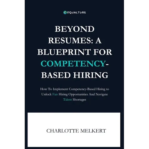 Beyond Resumes: A Blueprint For Competency-Based Hiring: How To Implement Competency-Based Hiring to Unlock Fair Opportunities And Nav - Paperback