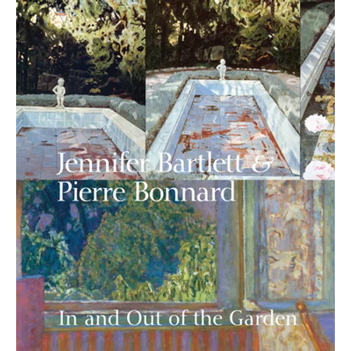Jennifer Bartlett & Pierre Bonnard: In and Out of the Garden - Hardcover