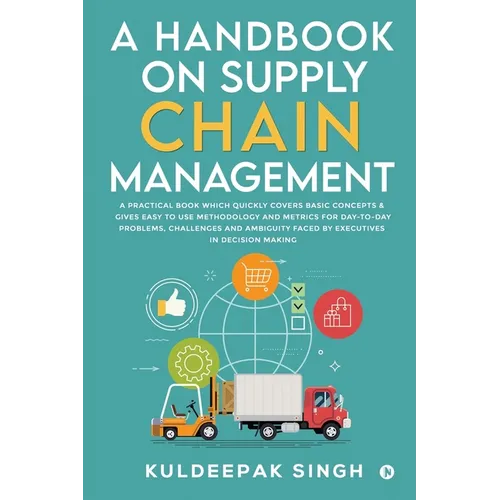 A Handbook on Supply Chain Management: A practical book which quickly covers basic concepts & gives easy to use methodology and metrics for day-to-day - Paperback