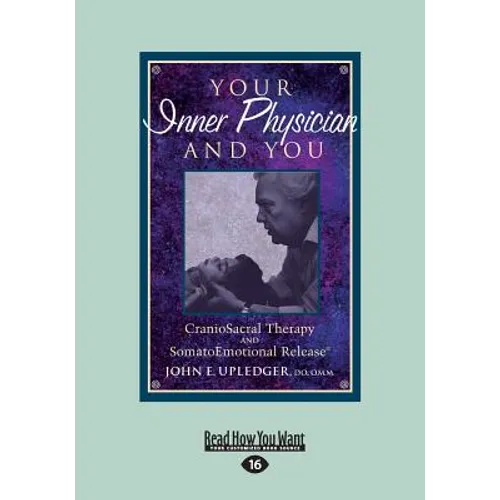 Your Inner Physician and You: CranoioSacral Therapy and SomatoEmotional Release (Large Print 16pt) - Paperback