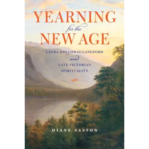Yearning for the New Age: Laura Holloway-Langford and Late Victorian Spirituality - Hardcover