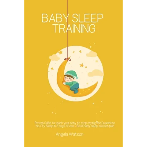 Baby sleep training - Proven Guide to teach your baby to stop crying and Guarantee No-Cry Sleep in 3 days or less - Best baby sleep solution plan - Paperback