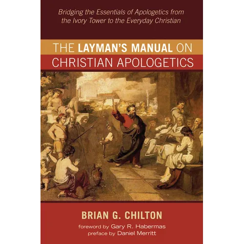 The Layman's Manual on Christian Apologetics: Bridging the Essentials of Apologetics from the Ivory Tower to the Everyday Christian - Paperback