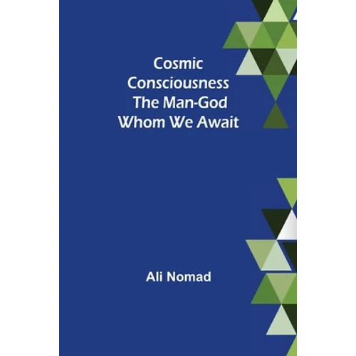 Cosmic Consciousness: The Man-God Whom We Await - Paperback