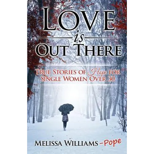 Love is Out There: True Stories of Hope for Single Women Over 30 - Paperback