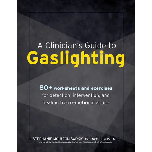 A Clinician's Guide to Gaslighting: 80+ Worksheets and Exercises for Detection, Intervention, and Healing from Emotional Abuse - Paperback