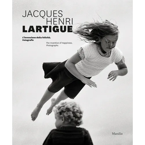Jacques Henri Lartigue: The Invention of Happiness: Photographs - Hardcover