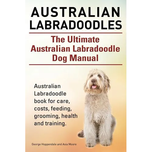 Australian Labradoodles. The Ultimate Australian Labradoodle Dog Manual. Australian Labradoodle book for care, costs, feeding, grooming, health and tr - Paperback