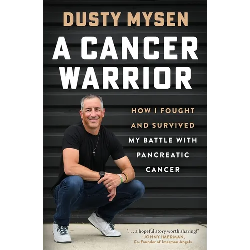 A Cancer Warrior: How I Fought and Survived My Battle With Pancreatic Cancer - Paperback
