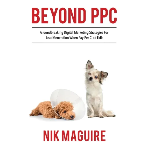 Beyond PPC: Groundbreaking strategies for digital marketing lead generation when pay per click won't perform - Paperback