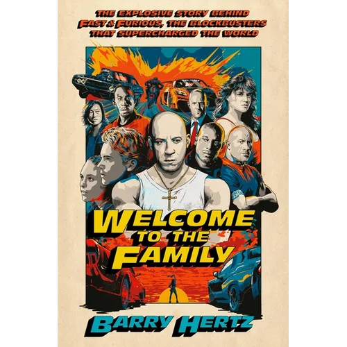 Welcome to the Family: The Explosive Story Behind Fast & Furious, the Blockbusters That Supercharged the World - Hardcover