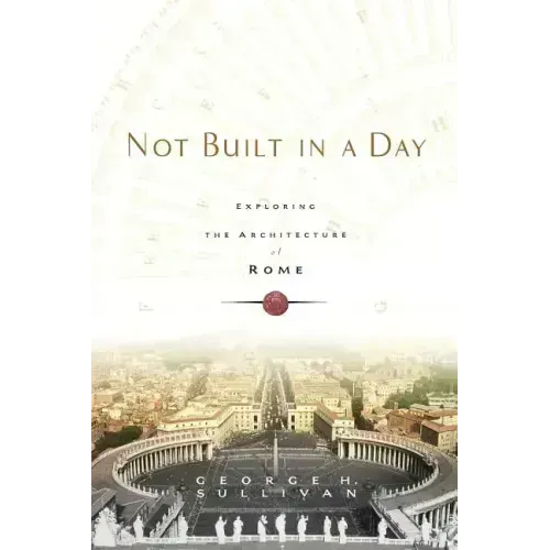 Not Built in a Day: Exploring the Architecture of Rome - Paperback