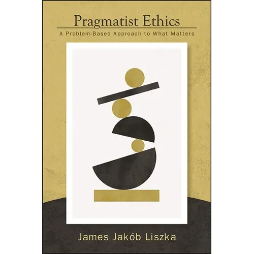 Pragmatist Ethics: A Problem-Based Approach to What Matters - Paperback