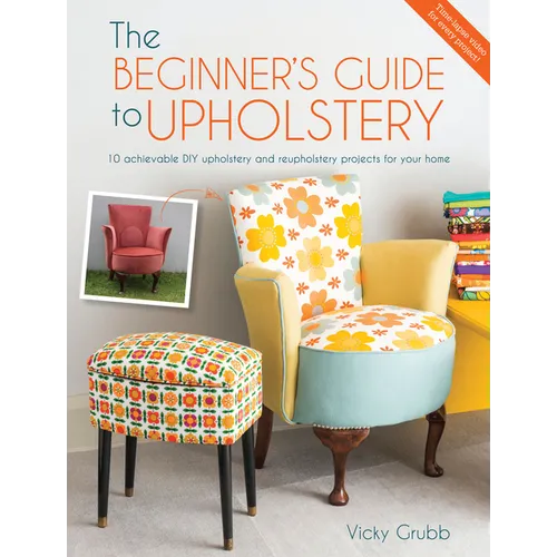 The Beginner's Guide to Upholstery: 10 Achievable DIY Upholstery and Reupholstery Projects for Your Home - Paperback