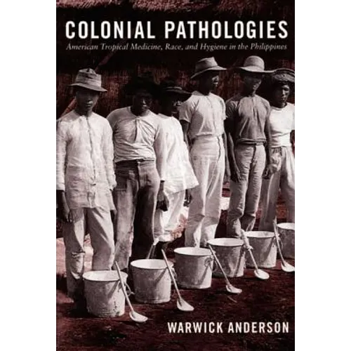 Colonial Pathologies: American Tropical Medicine, Race, and Hygiene in the Philippines - Paperback