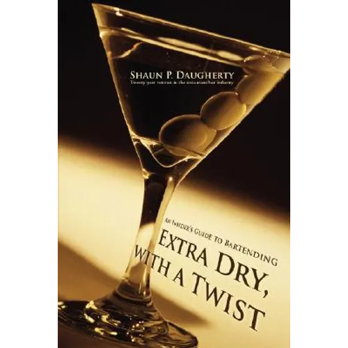 Extra Dry, with a Twist: An Insider's Guide to Bartending - Paperback