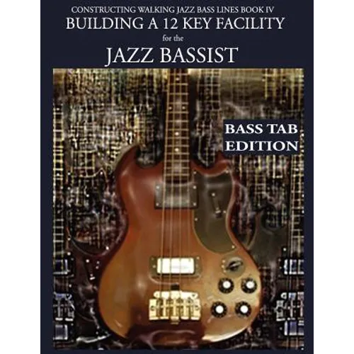 Constructing Walking Jazz Bass Lines Book IV - Building a 12 Key Facility for the Jazz Bassist: Book & MP3 Playalong Bass Tab Edition - Paperback