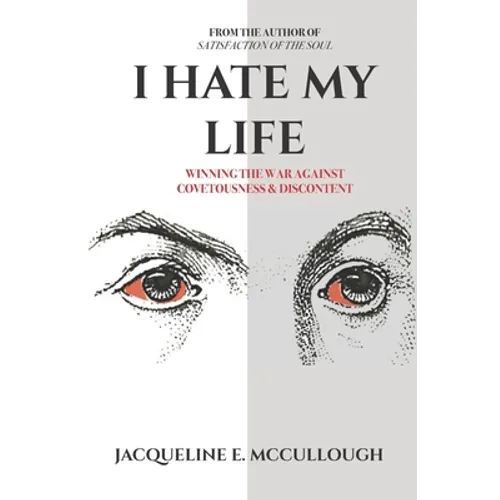I Hate My Life: Winning The War Against Covetousness & Discontent - Paperback
