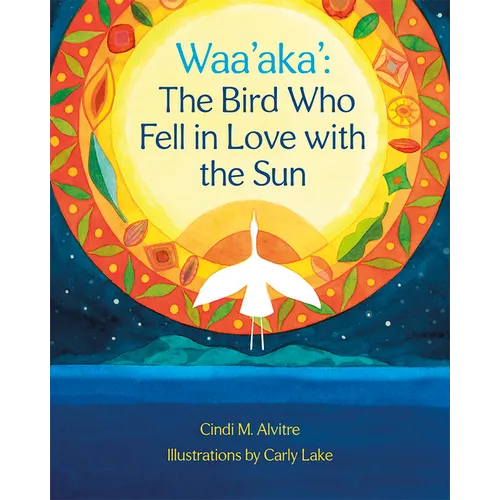 Waa'aka': The Bird Who Fell in Love with the Sun - Hardcover