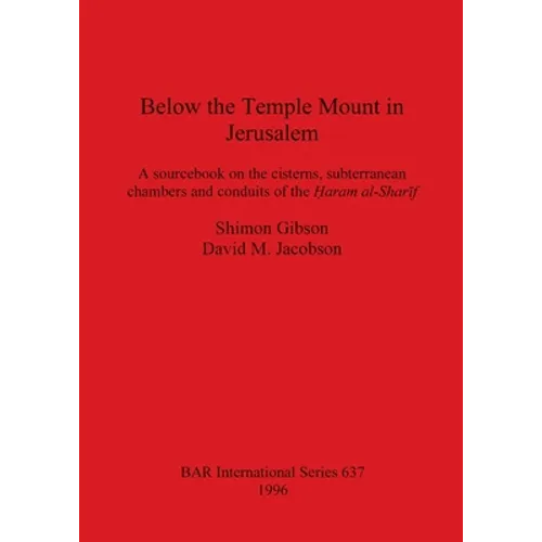 Below the Temple Mount in Jerusalem: A sourcebook on the cisterns, subterranean chambers and conduits of the Ḥaram al-Sharīf - Paperback