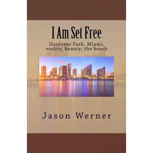 I Am Set Free: Haulover Park, Miami, nudity, beauty, the beach - Paperback