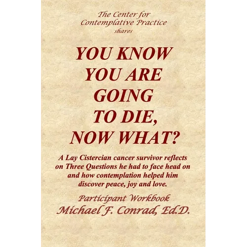 You Know You Are Going to Die, Now What?: A Lay Cistercian cancer survivor reflects on Three Questions he had to face and how contemplation helped him - Paperback