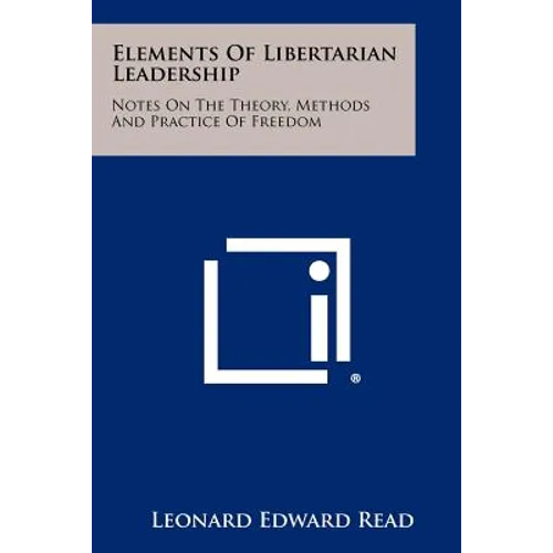 Elements Of Libertarian Leadership: Notes On The Theory, Methods And Practice Of Freedom - Paperback