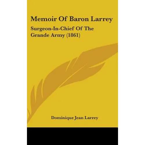 Memoir Of Baron Larrey: Surgeon-In-Chief Of The Grande Army (1861) - Hardcover