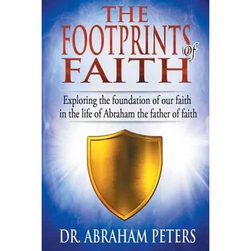 The Footprints of Faith: Exploring the Foundation of Our Faith in the Life of Abraham the Father of Faith - Paperback