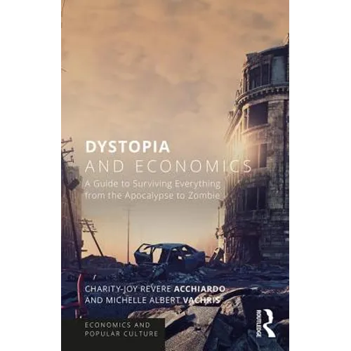 Dystopia and Economics: A Guide to Surviving Everything from the Apocalypse to Zombies - Paperback