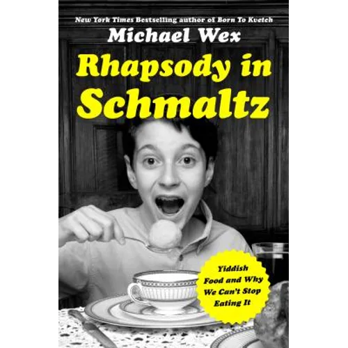 Rhapsody in Schmaltz: Yiddish Food and Why We Can't Stop Eating It - Hardcover