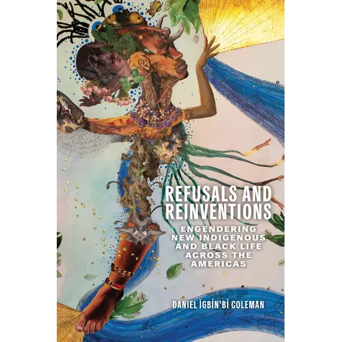 Refusals and Reinventions: Engendering New Indigenous and Black Life Across the Americas - Hardcover