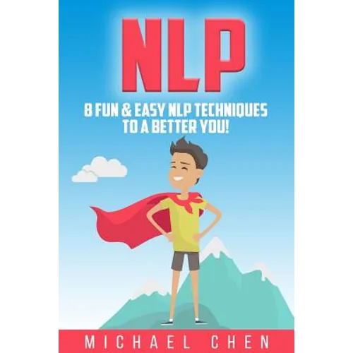Nlp: 8 Fun & Easy NLP Techniques To A Better You! - Paperback