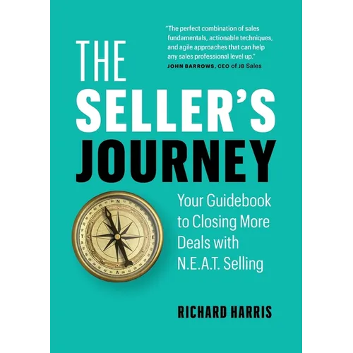 The Seller's Journey: Your Guidebook to Closing More Deals with N.E.A.T. Selling - Paperback